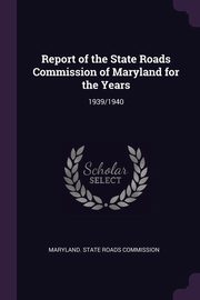 ksiazka tytu: Report of the State Roads Commission of Maryland for the Years autor: Maryland. State Roads Commission