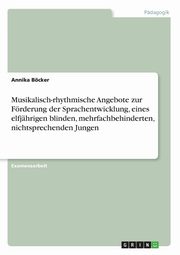 ksiazka tytu: Musikalisch-rhythmische Angebote zur Frderung der Sprachentwicklung, eines elfjhrigen blinden, mehrfachbehinderten, nichtsprechenden Jungen autor: Bcker Annika