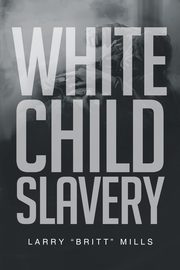 White Child Slavery, Mills Larry