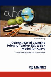 Context-Based Learning Primary Teacher Education Model for Kenya, Mwangi Suleiman