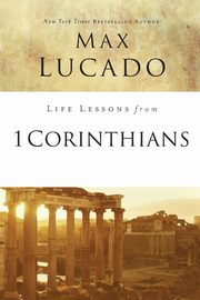 Life Lessons from 1 Corinthians, Lucado Max