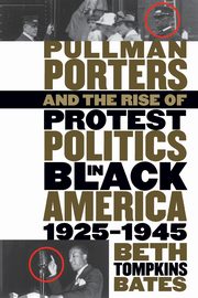 ksiazka tytu: Pullman Porters and the Rise of Protest Politics in Black America, 1925-1945 autor: Bates Beth Tompkins