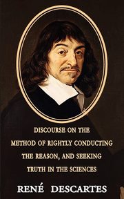 Discourse on the Method of Rightly Conducting the Reason, and Seeking Truth in the Sciences, Descartes Rene