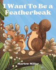 I Want To Be a Featherbeak, Miller Marlow