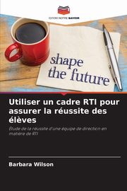 Utiliser un cadre RTI pour assurer la russite des l?ves, Wilson Barbara
