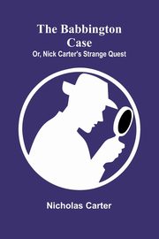 The Babbington case; Or, Nick Carter's strange quest, Carter Nicholas