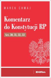 Komentarz do Konstytucji RP Art. 30, 31, 32, 33, Chmaj Marek