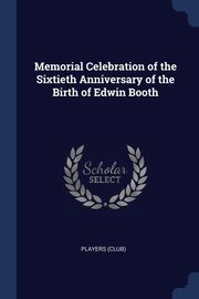 ksiazka tytu: Memorial Celebration of the Sixtieth Anniversary of the Birth of Edwin Booth autor: Players (Club)