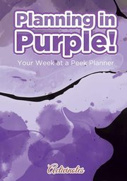 ksiazka tytu: Planning in Purple! Your Week at a Peek Planner autor: Activinotes