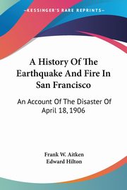 A History Of The Earthquake And Fire In San Francisco, Aitken Frank W.