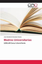 ksiazka tytu: Madres Universitarias autor: Gonzalez Gomez Jos Humberto