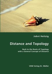 Distance and Topology- Back to the Roots of Topology with a General Concept of Distance, Heitzig Jobst