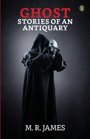 Ghost Stories Of An Antiquary, James M. R.