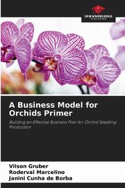 A Business Model for Orchids Primer, Gruber Vilson