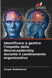 Identificare e gestire l'impatto della NeuroLeadership durante il cambiamento organizzativo, Badenhorst Casper