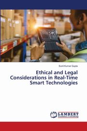 ksiazka tytu: Ethical and Legal Considerations in Real-Time Smart Technologies autor: Gupta Sunil Kumar