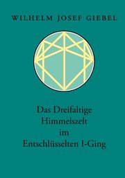 Das Dreifaltige Himmelszelt im Entschlsselten I-Ging, 