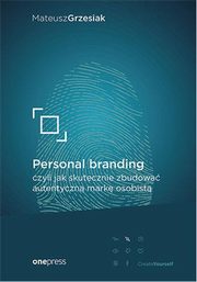 Personal branding, czyli jak skutecznie zbudowa autentyczn mark osobist, Mateusz Grzesiak