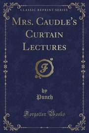 ksiazka tytu: Mrs. Caudle's Curtain Lectures (Classic Reprint) autor: Punch Punch