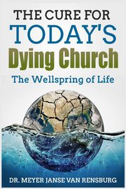 The Cure for Today's Dying Church, Rensburg Dr. Meyer Janse Van