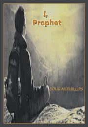 I, Prophet, McPhillips Douglas John