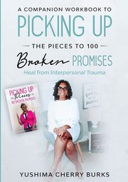 A Companion Workbook to Picking up the Pieces to 100 Broken Promises, Cherry Burks Yushima
