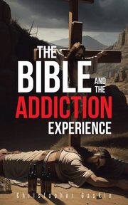 The Bible and the Addiction Experience, Gaskin Christopher