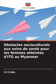 ksiazka tytu: Obstacles socioculturels aux soins de sant pour les femmes atteintes d'ITG au Myanmar autor: Win Yi Yi