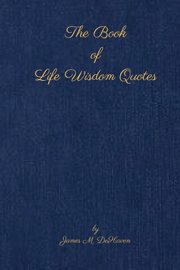 The Book of Life Wisdom Quotes, DeHaven James M.