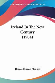 Ireland In The New Century (1904), Plunkett Horace Curzon