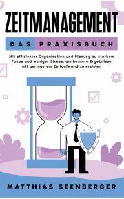 Zeitmanagement - Das Praxisbuch, Seenberger Matthias