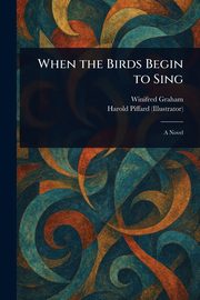 When the Birds Begin to Sing, Graham Winifred (Matilda Winifred Mu...