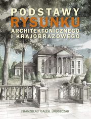 Podstawy rysunku architektonicznego i krajobrazowego, Franzblau Wojciech, Gaek Micha, Uruszczak Micha