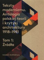 Teksty modernizmu Antologia polskiej teorii i krytyki architektury 1918-1981 Tom 1 rda, 
