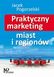Praktyczny marketing miast i regionw, Pogorzelski Jacek