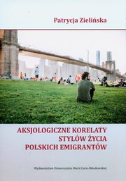 Aksjologiczne korelaty stylw ycia polskich emigrantw, Zieliska Patrycja