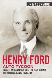 Henry Ford - Auto Tycoon, MacGregor J.R.
