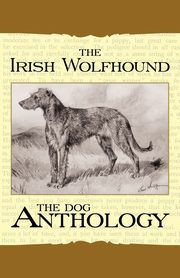 The Irish Wolfhound - A Dog Anthology (A Vintage Dog Books Breed Classic), Various