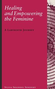 ksiazka tytu: Healing and Empowering the Feminine autor: Senensky Sylvia Shaindel