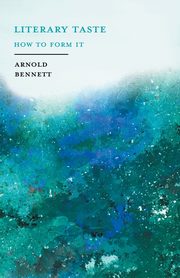 Literary Taste - How to Form It, Bennett Arnold