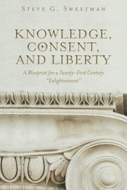 Knowledge, Consent, and Liberty, Sweetman Steve G.