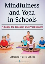 Mindfulness and Yoga in Schools, Cook-Cottone Catherine P. PhD