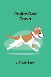 Prairie-Dog Town, Frank Baum L.