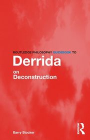 Routledge Philosophy Guidebook to Derrida on Deconstruction, Stocker Barry