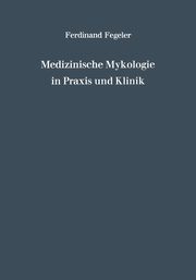 Medizinische Mykologie in Praxis Und Klinik, Fegeler Ferdinand