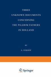 Three Unknown Documents Concerning the Pilgrim Fathers in Holland, Eekhof A.