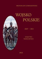 Wojsko Polskie 1807-1814 Tom 1 Ksistwo Warszawskie, Gembarzewski Bronisaw
