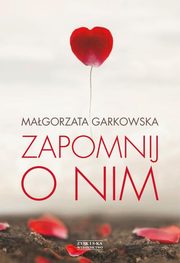 ksiazka tytu: Zapomnij o nim autor: Garkowska Magorzata