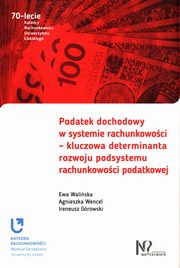 Podatek dochodowy w systemie rachunkowoci - kluczowa determinanta rozwoju podsystemu rachunkowoci podatkowej, Waliska Ewa, Wencel Agnieszka