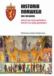 ksiazka tytu: Historia Norwegii XIX i XX wieku autor: Szelgowska Grayna, Szelgowska Krystyna